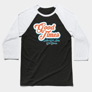 Good Times Ain't We Lucky We Got'em Baseball T-Shirt